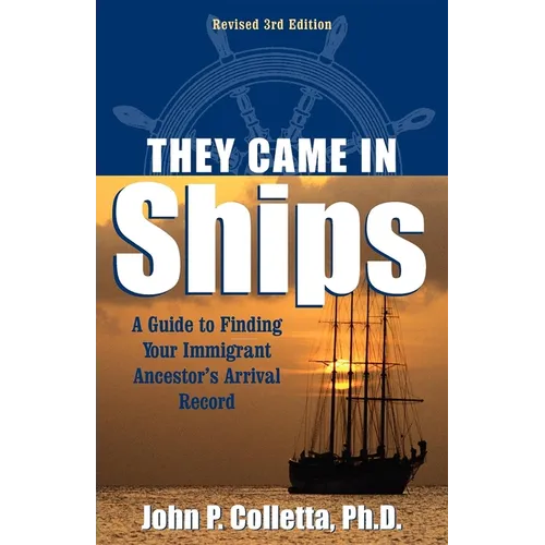 They Came in Ships: A Guide to Finding Your Immigrant Ancestor's Arrival Record - Paperback