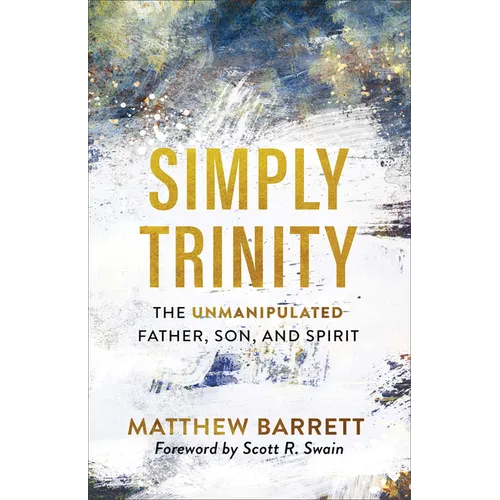 Simply Trinity: The Unmanipulated Father, Son, and Spirit - Paperback