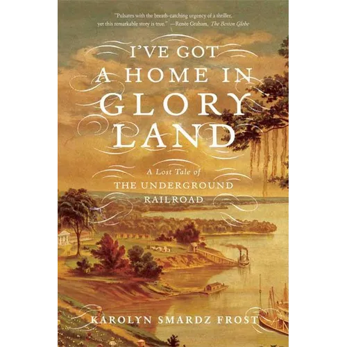 I've Got a Home in Glory Land: A Lost Tale of the Underground Railroad - Paperback