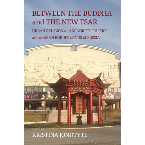 Between the Buddha and the New Tsar: Urban Religion and Minority Politics at the Asian Borderlands of Russia - Paperback