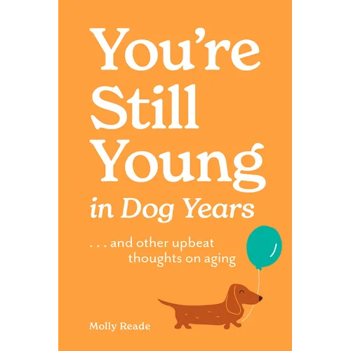 You're Still Young in Dog Years: . . . and Other Upbeat Thoughts on Aging - Paperback