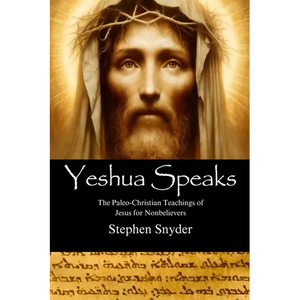Yeshua Speaks: The Paleo-Christian Teachings of Jesus for Nonbelievers - Paperback