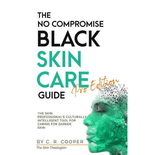 The No Compromise Black Skin Care Guide - Pro Edition: The Skin Professional's Culturally Intelligent Tool for Caring for Darker Skin - Paperback