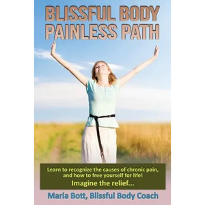 Blissful Body - Painless Path: Learn how to recognize the causes of chronic pain, and free yourself for life! Imagine the relief... - Paperback