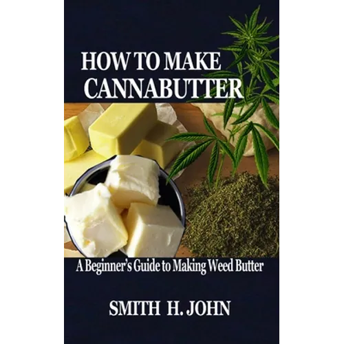 How to Make Cannabutter: A Beginner's Guide to Making Weed Butter - Paperback