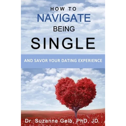 How To Navigate Being Single: And Savor Your Dating Adventure - Paperback