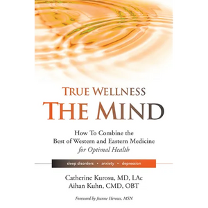 True Wellness for Your Mind: How to Combine the Best of Western and Eastern Medicine for Optimal Health for Sleep Disorders, Anxiety, Depression - Hardcover