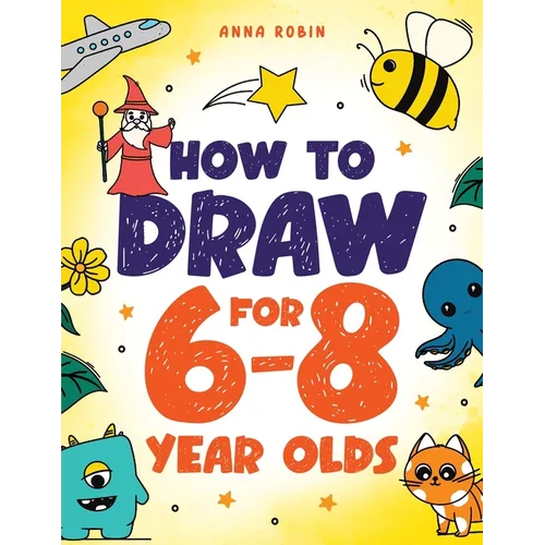 How to Draw for 6-8 Year Olds: Learn to Draw Cute Animals, Gifts, Magical Things and Other Cool Stuff Book for Kids Age 6+ - Paperback
