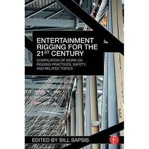 Entertainment Rigging for the 21st Century: Compilation of Work on Rigging Practices, Safety, and Related Topics - Paperback