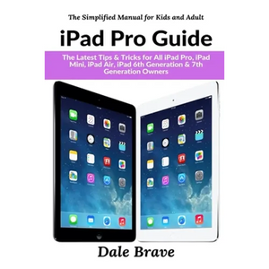iPad Pro Guide: The Latest Tips & Tricks for All iPad Pro, iPad Mini, iPad Air, iPad 6th Generation & 7th Generation Owners - Paperback