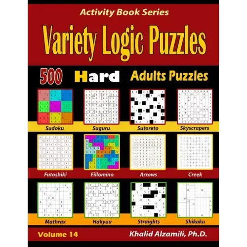 Variety Logic Puzzles: 500 Hard Adults Puzzles (Suguru, Futoshiki, Arrows, Mathrax, Hakyuu, Straights, Fillomino, Sudoku, Sutoreto, Skyscrape - Paperback