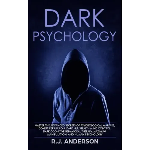 Dark Psychology: Master the Advanced Secrets of Psychological Warfare, Covert Persuasion, Dark NLP, Stealth Mind Control, Dark Cognitiv - Paperback