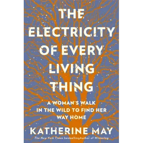 The Electricity of Every Living Thing: A Woman's Walk in the Wild to Find Her Way Home - Paperback