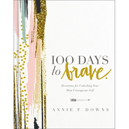 100 Days to Brave: Devotions for Unlocking Your Most Courageous Self (a 100-Day Devotional) - The Perfect Christian Graduation Gift to Celebrate Your - Hardcover