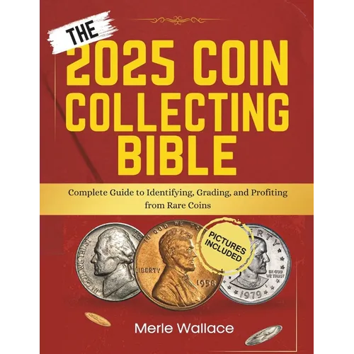 The 2025 Coin Collecting Bible: Complete Guide to Identifying, Grading, and Profiting from Rare Coins - Paperback