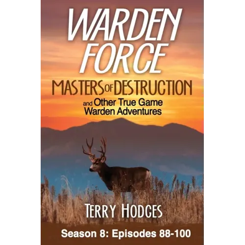 Warden Force: Masters of Destruction and Other True Game Warden Adventures: Episodes 88-100 - Paperback