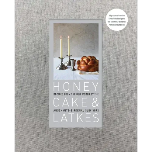 Honey Cake & Latkes: Recipes from the Old World by the Auschwitz-Birkenau Survivors - Hardcover