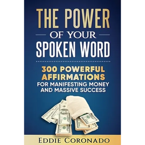 The Power Of Your Spoken Word: 300 Powerful Affirmations for Manifesting Money and Massive Success - Paperback