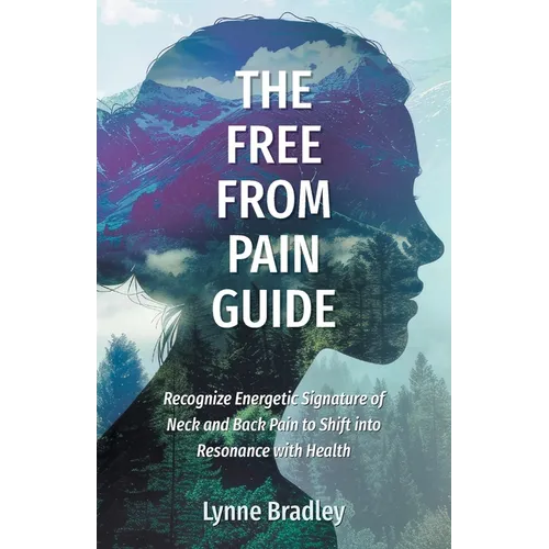 The Free from Pain Guide: Recognize Energetic Signature of Neck and Back Pain to Shift into Resonance with Health - Paperback