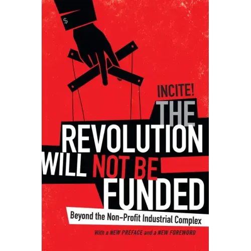 The Revolution Will Not Be Funded: Beyond the Non-Profit Industrial Complex - Paperback