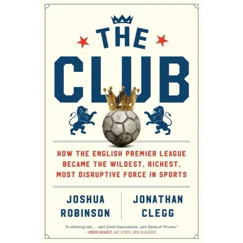The Club: How the English Premier League Became the Wildest, Richest, Most Disruptive Force in Sports - Paperback