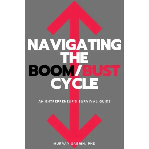Navigating the Boom/Bust Cycle: An Entrepreneur's Survival Guide - Paperback