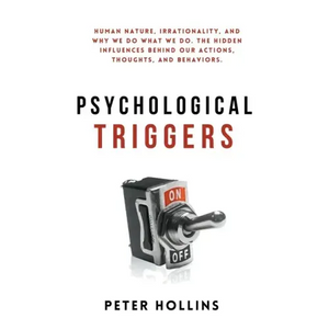 Psychological Triggers: Human Nature, Irrationality, and Why We Do What We Do. The Hidden Influences Behind Our Actions, Thoughts, and Behaviors. - Hardcover