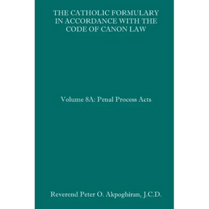 The Catholic Formulary in Accordance with the Code of Canon Law: Volume 8A: Penal Process Acts - Paperback