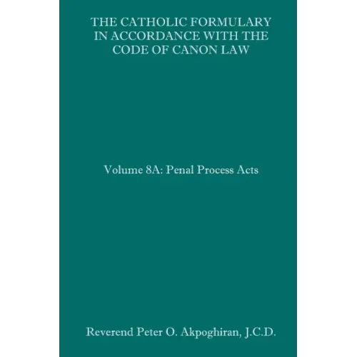 The Catholic Formulary in Accordance with the Code of Canon Law: Volume 8A: Penal Process Acts - Paperback