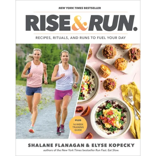 Rise and Run: Recipes, Rituals and Runs to Fuel Your Day: A Cookbook - Hardcover