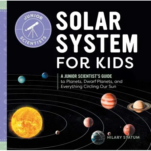 Solar System for Kids: A Junior Scientist's Guide to Planets, Dwarf Planets, and Everything Circling Our Sun - Hardcover