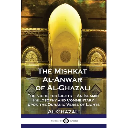 The Mishkat Al-Anwar of Al-Ghazali: The Niche for Lights - An Islamic Philosophy and Commentary upon the Quranic Verse of Lights - Paperback