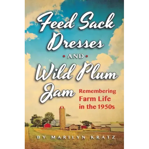 Feedsack Dresses and Wild Plum Jam Remembering Farm Life in the 1950s - Paperback