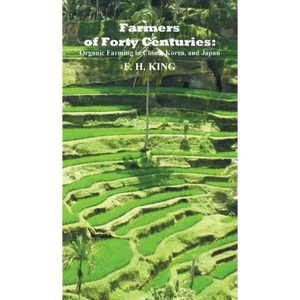 Farmers of Forty Centuries: Permanent Organic Farming in China, Korea, and Japan - Hardcover