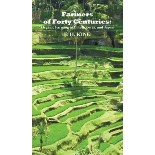 Farmers of Forty Centuries: Permanent Organic Farming in China, Korea, and Japan - Hardcover