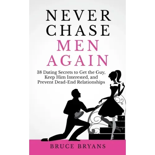 Never Chase Men Again: 38 Dating Secrets To Get The Guy, Keep Him Interested, And Prevent Dead-End Relationships - Paperback