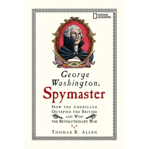 George Washington, Spymaster: How the Americans Outspied the British and Won the Revolutionary War - Paperback