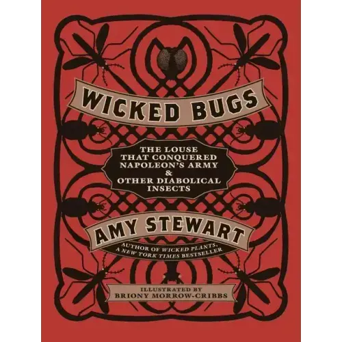 Wicked Bugs: The Louse That Conquered Napoleon's Army & Other Diabolical Insects - Hardcover