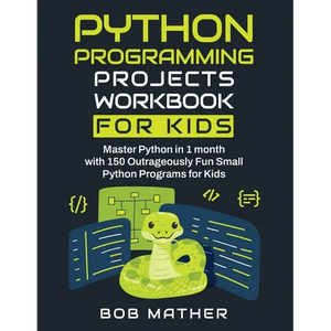 Python Programming Projects Workbook for Kids: Master Python in 1 month with 150 Outrageously Fun Small Python Programs for Kids (Coding for Absolute - Paperback