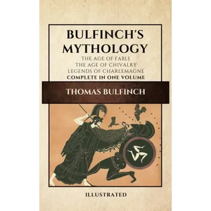 Bulfinch's Mythology (Illustrated): The Age of Fable-The Age of Chivalry-Legends of Charlemagne complete in one volume - Hardcover