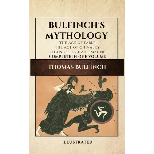 Bulfinch's Mythology (Illustrated): The Age of Fable-The Age of Chivalry-Legends of Charlemagne complete in one volume - Hardcover