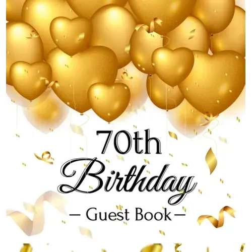 70th Birthday Guest Book: Keepsake Gift for Men and Women Turning 70 - Hardback with Funny Gold Balloon Hearts Themed Decorations and Supplies, Person