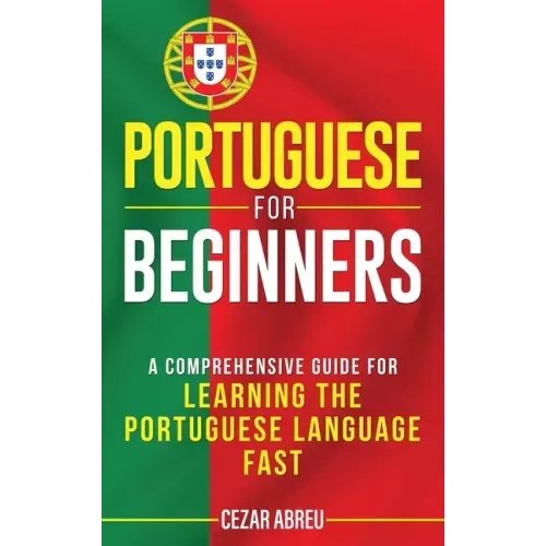 Portuguese for Beginners: A Comprehensive Guide to Learning the Portuguese Language Fast - Hardcover
