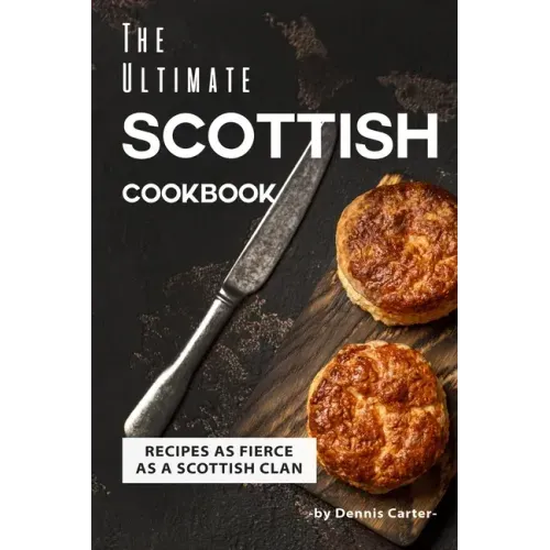 The Ultimate Scottish Cookbook: Recipes as Fierce as a Scottish Clan - Paperback