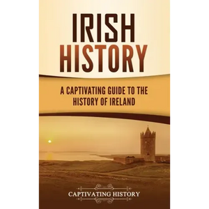 Irish History: A Captivating Guide to the History of Ireland - Hardcover