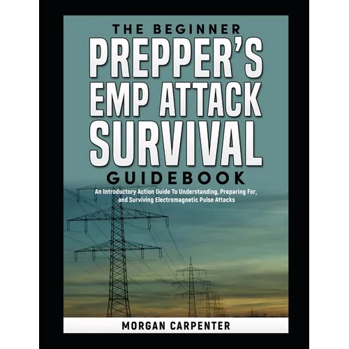 The Beginner Prepper's EMP Attack Survival Book: An Introductory Action Guide To Understanding, Preparing For, and Surviving Electromagnetic Pulse Att - Paperback