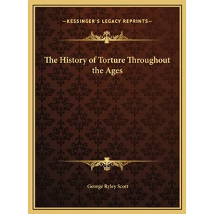 The History of Torture Throughout the Ages - Hardcover