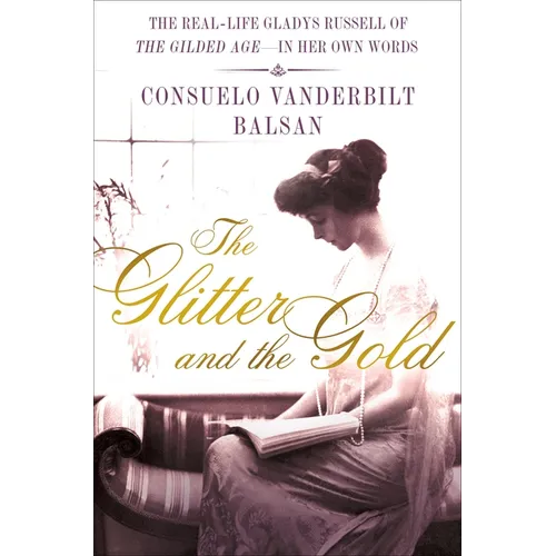 The Glitter and the Gold: The Real-Life Gladys Russell of "The Gilded Age" in Her Own Words - Hardcover