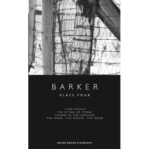 Barker: Plays Four: I Saw Myself; The Dying of Today; Found in the Ground; The Road, the House, the Road - Paperback
