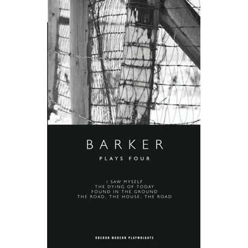 Barker: Plays Four: I Saw Myself; The Dying of Today; Found in the Ground; The Road, the House, the Road - Paperback